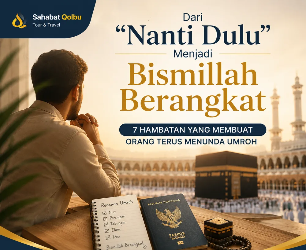 Dari “Nanti Dulu” Menjadi “Bismillah Berangkat”: 7 Hambatan yang Membuat Orang Terus Menunda Umroh